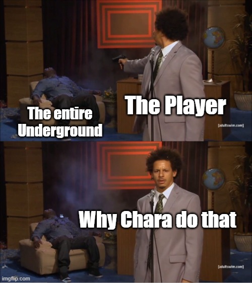 Who Killed Hannibal Meme | The Player; The entire Underground; Why Chara do that | image tagged in memes,who killed hannibal | made w/ Imgflip meme maker