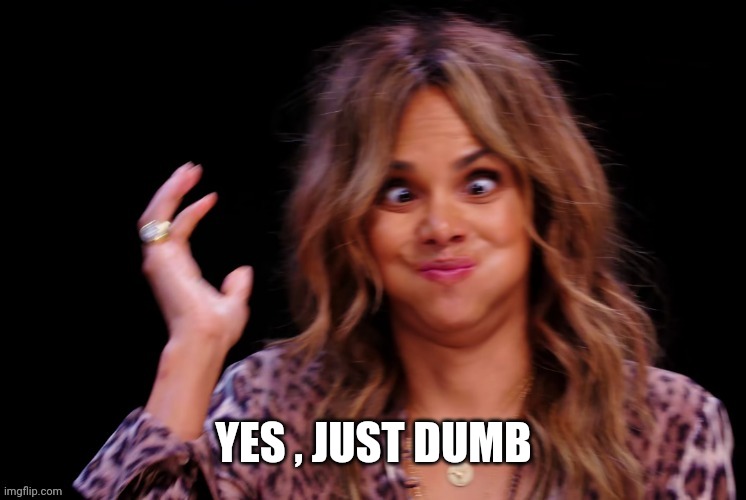Boof ! | YES , JUST DUMB | image tagged in boof | made w/ Imgflip meme maker