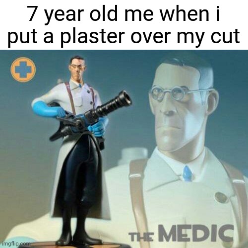 Meet The Medic | 7 year old me when i put a plaster over my cut | image tagged in the medic tf2,funny,memes | made w/ Imgflip meme maker