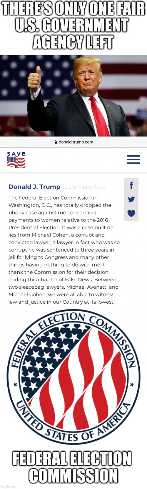 The Federal Election Commission—the last fair U.S. government agency! |  THERE’S ONLY ONE FAIR
U.S. GOVERNMENT 
AGENCY LEFT; FEDERAL ELECTION 
COMMISSION | image tagged in president trump,donald trump,trump,us government,fairness | made w/ Imgflip meme maker