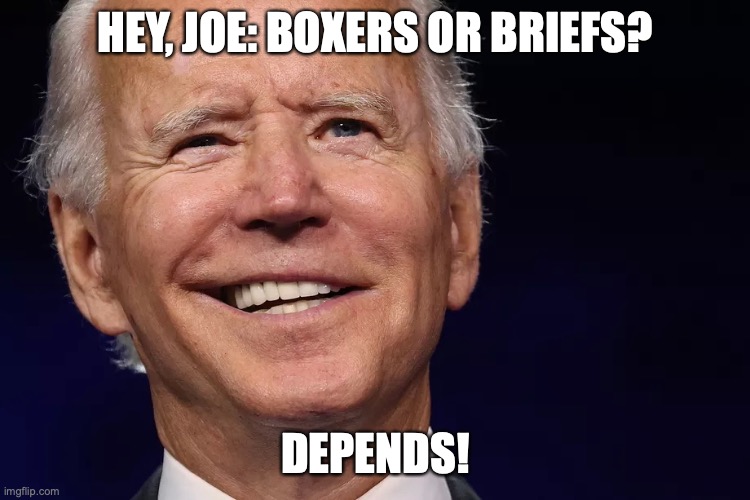 President Biden | HEY, JOE: BOXERS OR BRIEFS? DEPENDS! | image tagged in president biden,joe biden,funny | made w/ Imgflip meme maker