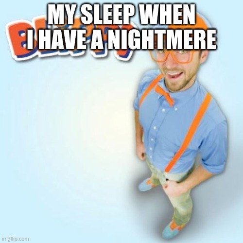 BLIPPI | MY SLEEP WHEN I HAVE A NIGHTMERE | image tagged in blippi | made w/ Imgflip meme maker