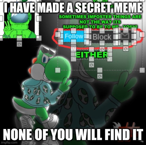 Nobody Can Find It, Not Even Child_Corpse | I HAVE MADE A SECRET MEME; NONE OF YOU WILL FIND IT | image tagged in yoshi_official announcement temp v3 | made w/ Imgflip meme maker