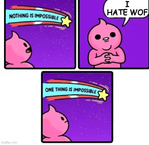 Nothing is impossible | I HATE WOF | image tagged in nothing is impossible,wings of fire,funny | made w/ Imgflip meme maker
