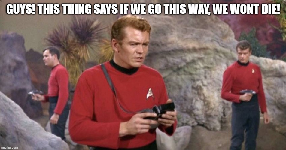 Wishful Thinking | GUYS! THIS THING SAYS IF WE GO THIS WAY, WE WONT DIE! | image tagged in more red shirts | made w/ Imgflip meme maker