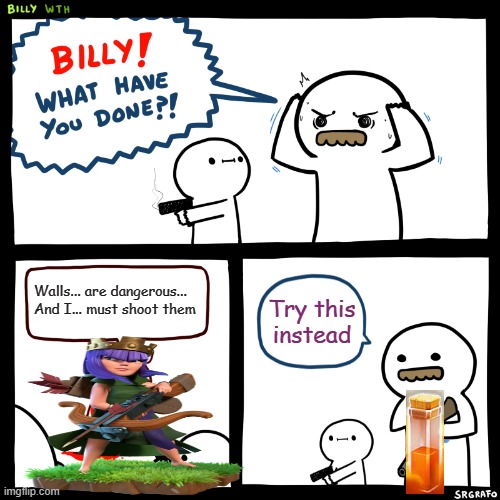 Billy, What Have You Done | Walls... are dangerous... And I... must shoot them; Try this instead | image tagged in billy what have you done | made w/ Imgflip meme maker