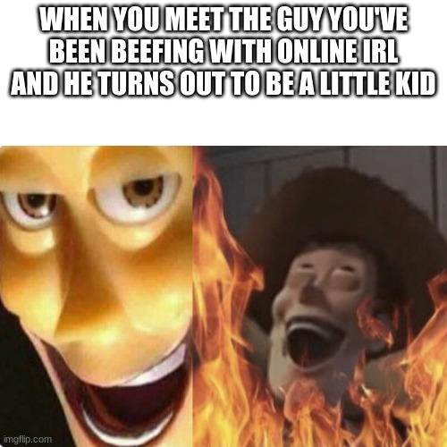 this is not gonna end well | WHEN YOU MEET THE GUY YOU'VE BEEN BEEFING WITH ONLINE IRL AND HE TURNS OUT TO BE A LITTLE KID | image tagged in satanic woody,memes | made w/ Imgflip meme maker