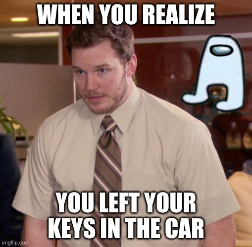 keys | WHEN YOU REALIZE; YOU LEFT YOUR KEYS IN THE CAR | image tagged in memes,afraid to ask andy | made w/ Imgflip meme maker