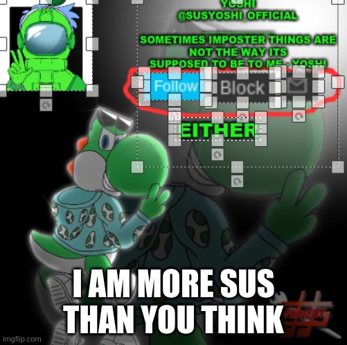 Sus Guy | I AM MORE SUS THAN YOU THINK | image tagged in yoshi_official announcement temp v3 | made w/ Imgflip meme maker