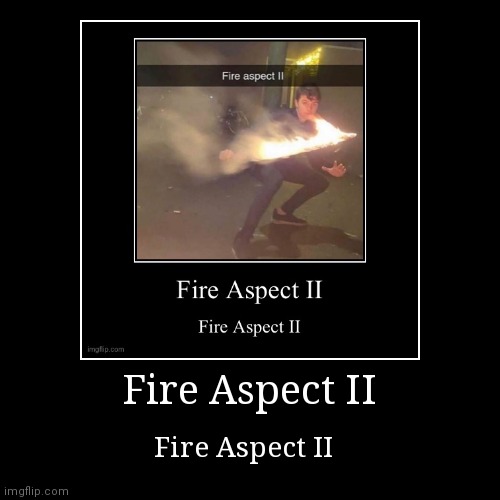 Fire Aspect II | image tagged in funny,demotivationals | made w/ Imgflip demotivational maker
