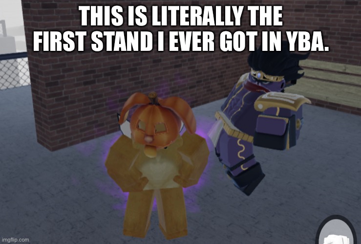 THIS IS LITERALLY THE FIRST STAND I EVER GOT IN YBA. | made w/ Imgflip meme maker