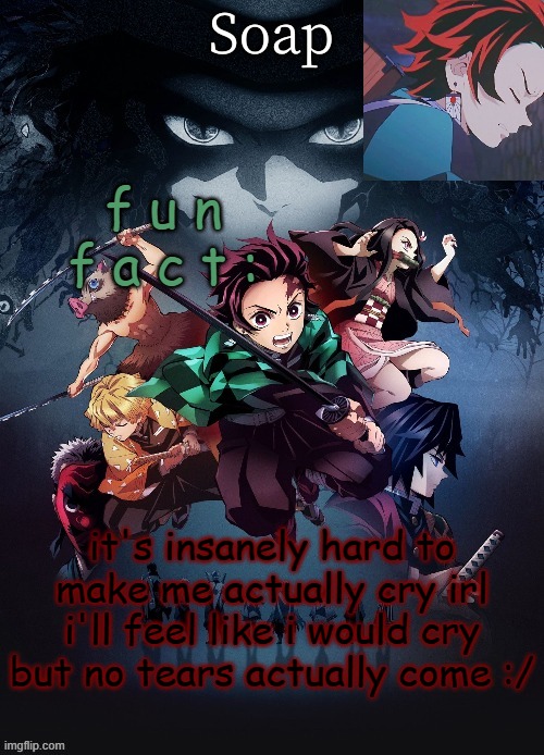 ive actually cried i think once in the last 5 years | f u n f a c t :; it's insanely hard to make me actually cry irl i'll feel like i would cry but no tears actually come :/ | image tagged in soap | made w/ Imgflip meme maker