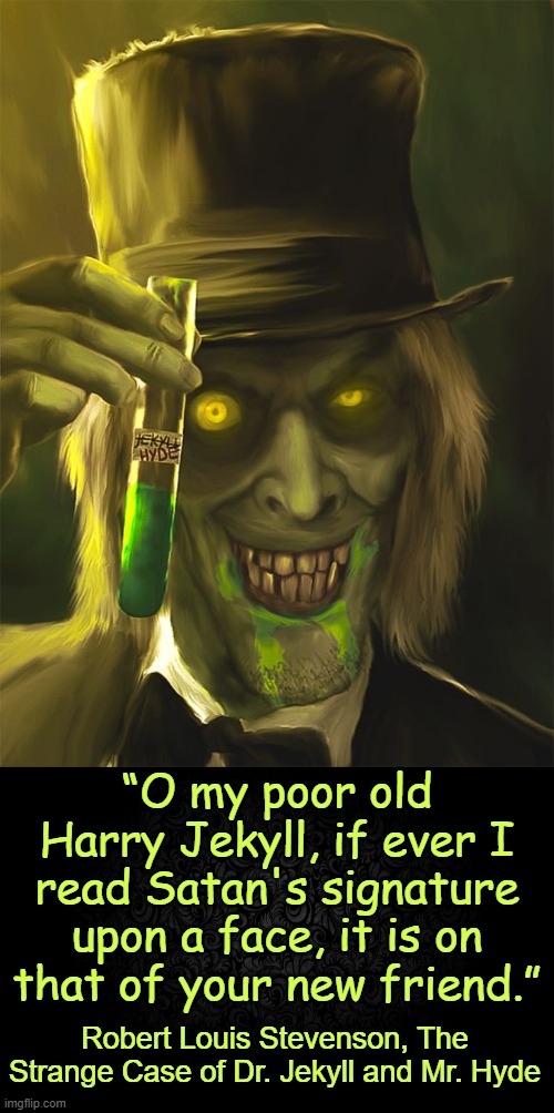 1886 - the original Bruce Banner/Incredible Hulk | “O my poor old Harry Jekyll, if ever I read Satan's signature upon a face, it is on that of your new friend.”; Robert Louis Stevenson, The Strange Case of Dr. Jekyll and Mr. Hyde | image tagged in gothic,horror,chemistry | made w/ Imgflip meme maker