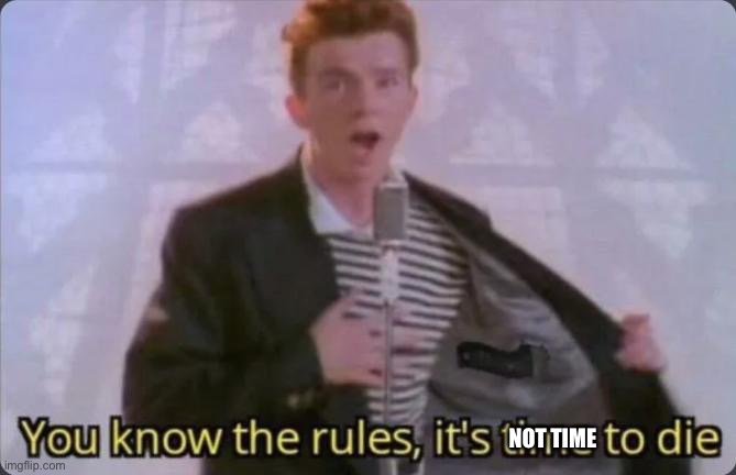 You know the rules, it's time to die | NOT TIME | image tagged in you know the rules it's time to die | made w/ Imgflip meme maker
