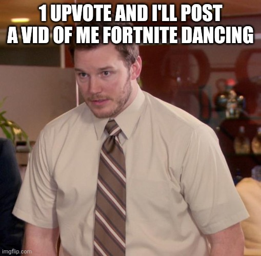 Afraid To Ask Andy Meme | 1 UPVOTE AND I'LL POST A VID OF ME FORTNITE DANCING | image tagged in memes,afraid to ask andy | made w/ Imgflip meme maker