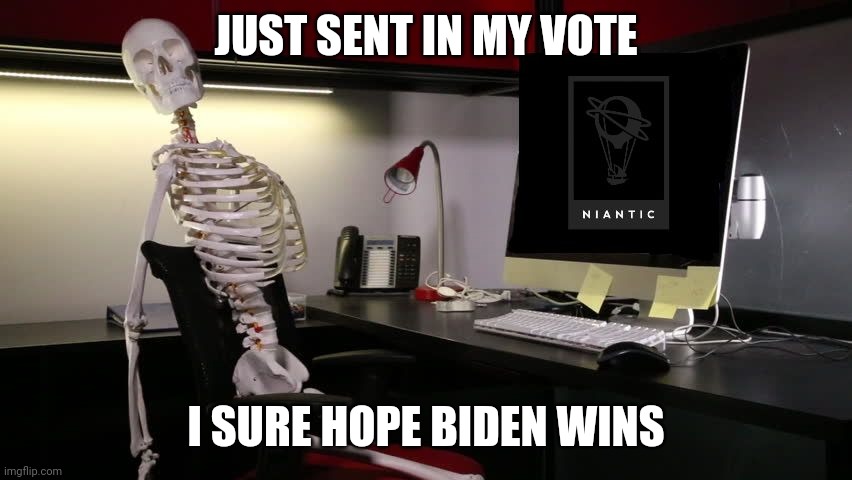 dead skeletons niantic | JUST SENT IN MY VOTE I SURE HOPE BIDEN WINS | image tagged in dead skeletons niantic | made w/ Imgflip meme maker