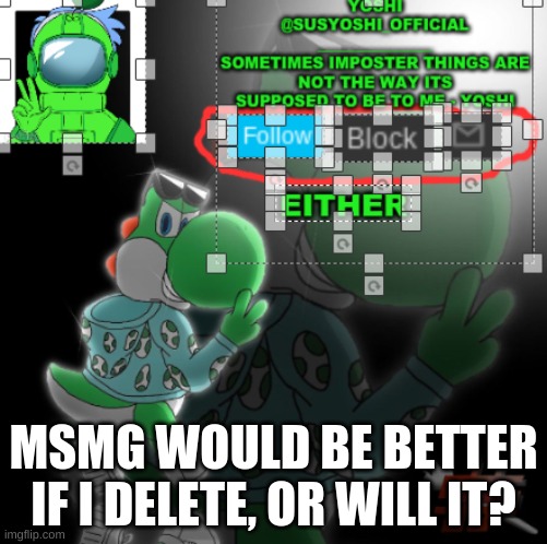 We Know, It Wont | MSMG WOULD BE BETTER IF I DELETE, OR WILL IT? | image tagged in yoshi_official announcement temp v3 | made w/ Imgflip meme maker