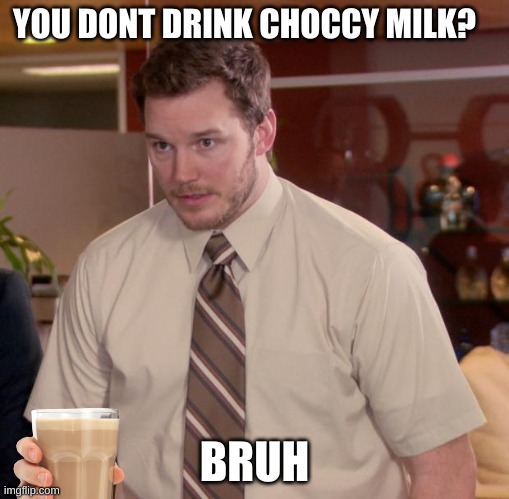 choccy milk bruh |  YOU DONT DRINK CHOCCY MILK? BRUH | image tagged in memes,afraid to ask andy | made w/ Imgflip meme maker