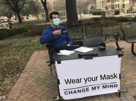 Change My Mind Meme | Wear your Mask | image tagged in memes,change my mind | made w/ Imgflip meme maker