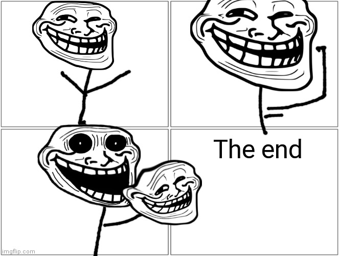 trollge part 1 | The end | image tagged in memes,blank comic panel 2x2 | made w/ Imgflip meme maker