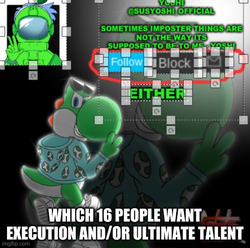 Choose Wisely | WHICH 16 PEOPLE WANT EXECUTION AND/OR ULTIMATE TALENT | image tagged in yoshi_official announcement temp v3 | made w/ Imgflip meme maker