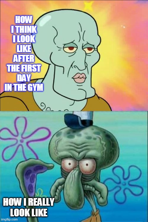 fun | HOW I THINK I LOOK LIKE AFTER THE FIRST DAY IN THE GYM; HOW I REALLY LOOK LIKE | image tagged in memes,squidward,funny,fun,funny memes,gym | made w/ Imgflip meme maker