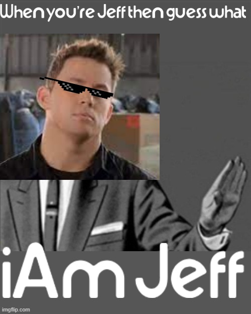iAm Jeff | image tagged in correction guy,my name is jeff,dank memes,memes,funny,22 jump street | made w/ Imgflip meme maker