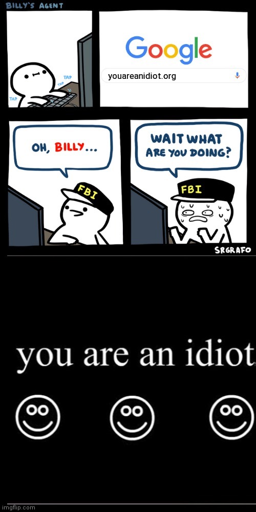 Billy’s FBI agent plan B | youareanidiot.org | image tagged in billy s fbi agent plan b | made w/ Imgflip meme maker