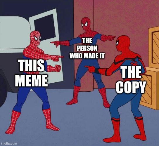 Spider Man Triple | THIS MEME THE PERSON WHO MADE IT THE COPY | image tagged in spider man triple | made w/ Imgflip meme maker