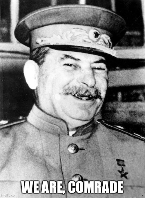 Stalin smile | WE ARE, COMRADE | image tagged in stalin smile | made w/ Imgflip meme maker