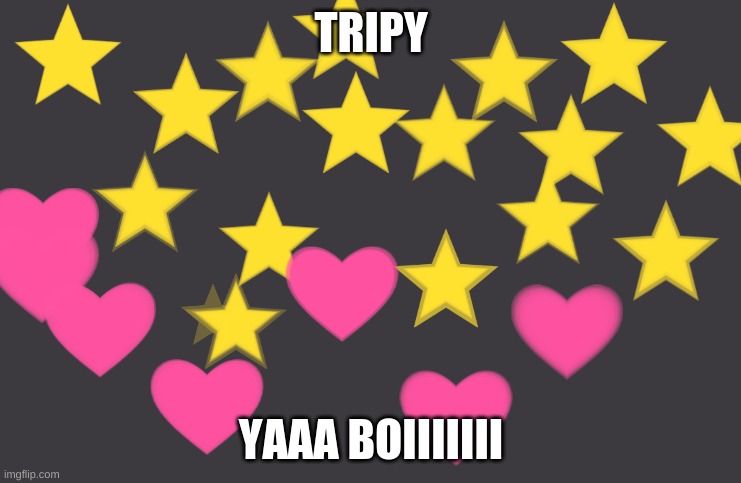 TRIPY; YAAA BOIIIIIII | image tagged in memes | made w/ Imgflip meme maker