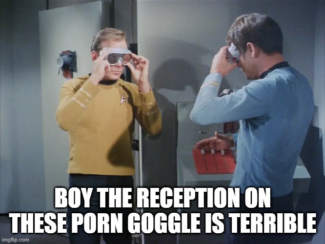 Peep Show 23rd C Style | BOY THE RECEPTION ON THESE PORN GOGGLE IS TERRIBLE | image tagged in star trek kirk and spock goggles | made w/ Imgflip meme maker