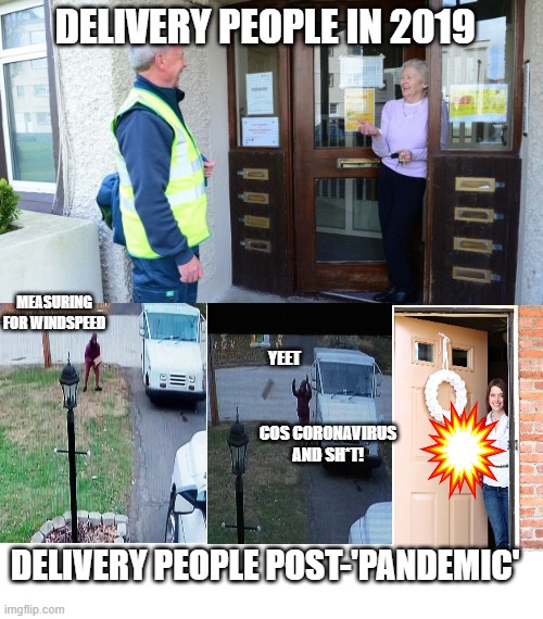 Its all in the delivery | DELIVERY PEOPLE IN 2019; MEASURING FOR WINDSPEED; YEET; COS CORONAVIRUS AND SH*T! DELIVERY PEOPLE POST-'PANDEMIC' | image tagged in mailman | made w/ Imgflip meme maker