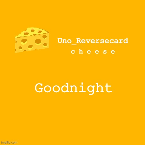Uno_reversecard cheese template XD | Goodnight | image tagged in uno_reversecard cheese template xd | made w/ Imgflip meme maker
