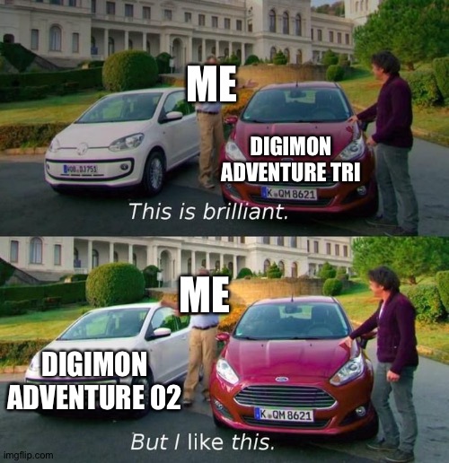 This Is Brilliant But I Like This | ME; DIGIMON ADVENTURE TRI; ME; DIGIMON ADVENTURE 02 | image tagged in this is brilliant but i like this | made w/ Imgflip meme maker