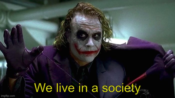 We live in a society | We live in a society | image tagged in we live in a society | made w/ Imgflip meme maker