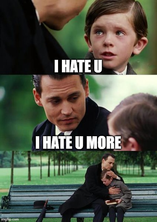 hmmm idk | I HATE U; I HATE U MORE | image tagged in memes,finding neverland | made w/ Imgflip meme maker