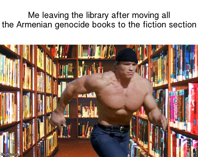 We’ve got some good cope inbound | Me leaving the library after moving all the Armenian genocide books to the fiction section | image tagged in blank white template,library | made w/ Imgflip meme maker