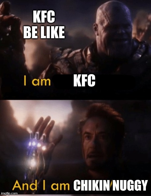 KFC be like | KFC BE LIKE; KFC; CHIKIN NUGGY | image tagged in i am iron man | made w/ Imgflip meme maker