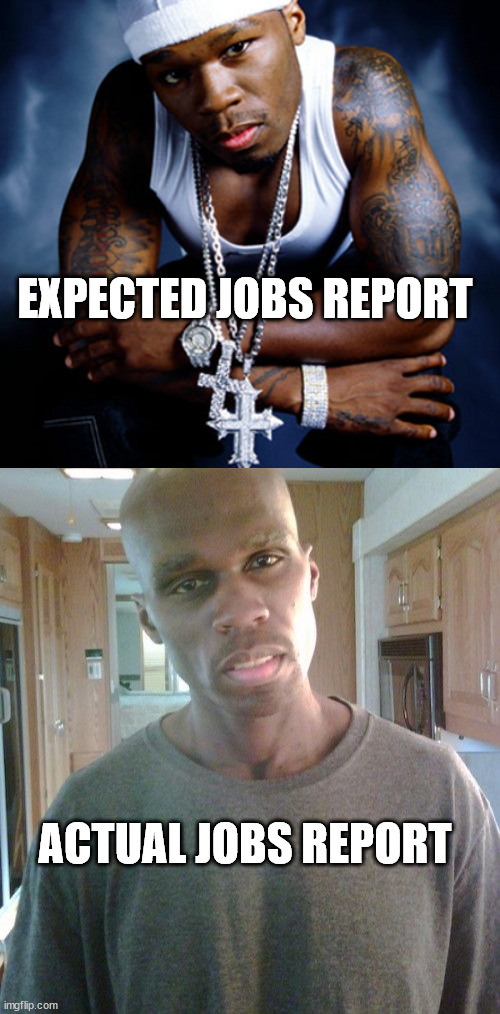 EXPECTED JOBS REPORT; ACTUAL JOBS REPORT | image tagged in 50 cent | made w/ Imgflip meme maker