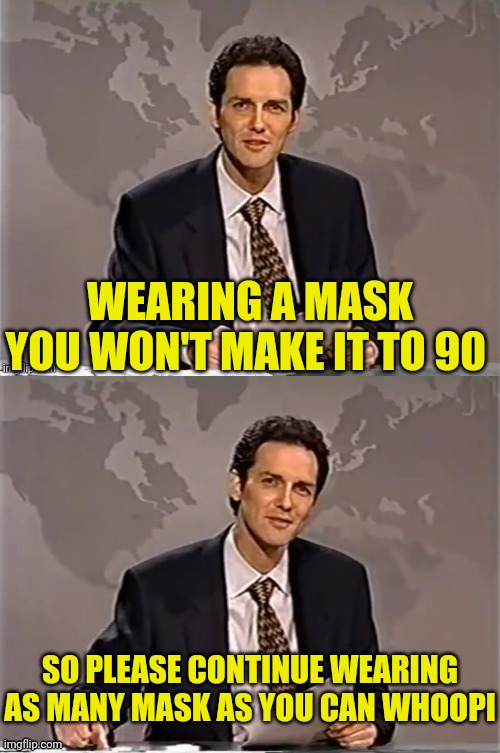 WEEKEND UPDATE WITH NORM | SO PLEASE CONTINUE WEARING AS MANY MASK AS YOU CAN WHOOPI WEARING A MASK YOU WON'T MAKE IT TO 90 | image tagged in weekend update with norm | made w/ Imgflip meme maker