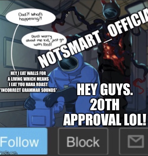 Hello. | HEY GUYS. 20TH APPROVAL LOL! | image tagged in notsmart_official new announcement template | made w/ Imgflip meme maker