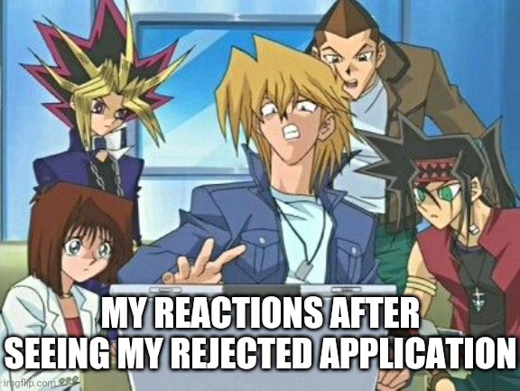 Job Application=REJECTION | MY REACTIONS AFTER SEEING MY REJECTED APPLICATION | image tagged in yugioh fanfiction,job application,reactions,job,rejected | made w/ Imgflip meme maker