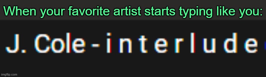 It's a good day. | When your favorite artist starts typing like you: | made w/ Imgflip meme maker