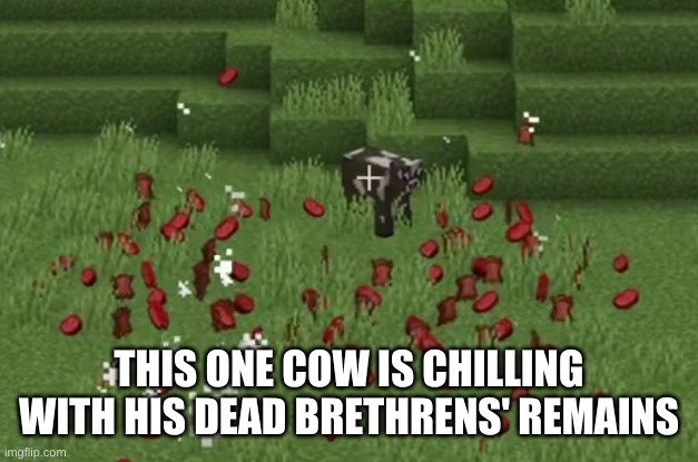 noice | THIS ONE COW IS CHILLING WITH HIS DEAD BRETHRENS' REMAINS | image tagged in memes,minecraft | made w/ Imgflip meme maker