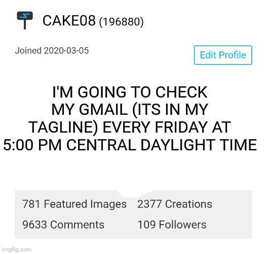 No one emails me, but I'll do it anyway | I'M GOING TO CHECK MY GMAIL (ITS IN MY TAGLINE) EVERY FRIDAY AT 5:00 PM CENTRAL DAYLIGHT TIME | made w/ Imgflip meme maker