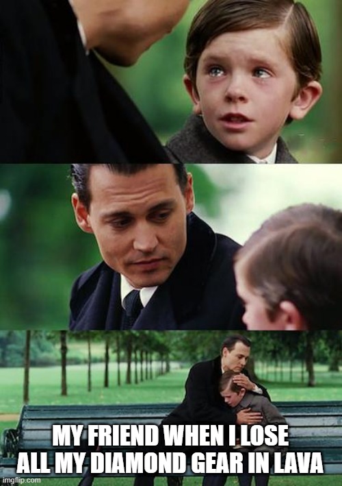 Finding Neverland | MY FRIEND WHEN I LOSE ALL MY DIAMOND GEAR IN LAVA | image tagged in memes,finding neverland | made w/ Imgflip meme maker