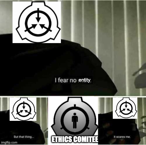 I fear no man | entity ETHICS COMITEE | image tagged in i fear no man | made w/ Imgflip meme maker