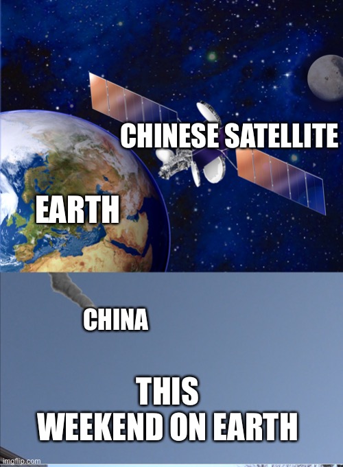 Chinese Satellite | CHINESE SATELLITE; EARTH; CHINA; THIS WEEKEND ON EARTH | image tagged in satellite,comet d - crash and burn | made w/ Imgflip meme maker