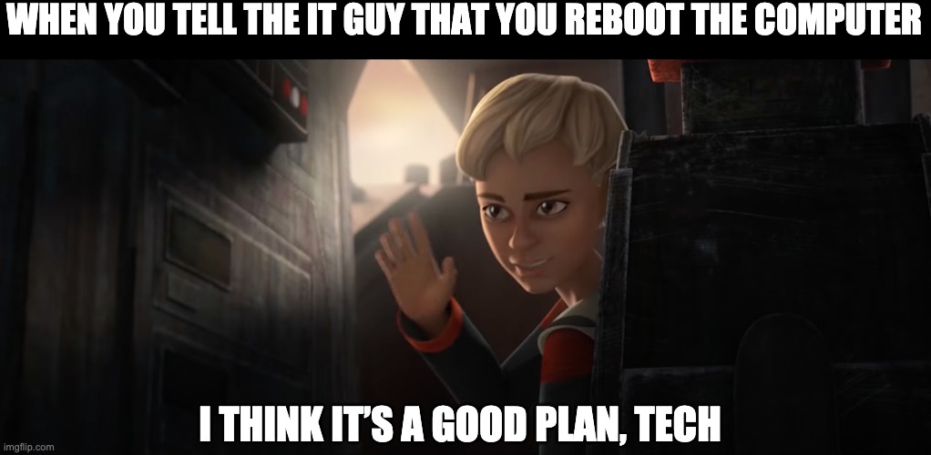 I think it’s a good plan, Tech | WHEN YOU TELL THE IT GUY THAT YOU REBOOT THE COMPUTER; I THINK IT’S A GOOD PLAN, TECH | image tagged in i think it s a good plan tech,star wars,omega,the bad batch | made w/ Imgflip meme maker